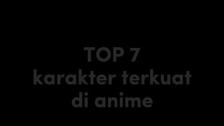 top 7 karakter terkuat di anime                         menueut gue sih😅