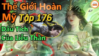 Thế Giới Hoàn Mỹ Tập 176 | Dấu Tích Liễu Thần Trong Tiên Cỗ | Thuyết Minh Vietsub | 15 Phút Review