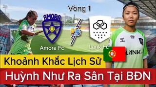 🔴LANK FC - AMORA FC | HUỲNH NHƯ Đá Chính Ngay Trận Đầu Tiên? | Khoảnh Khắc Lịch Sử Bóng Đá Việt Nam