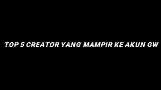 TOP 5 CREATOR YANG MAMPIR KE AKUN GW.