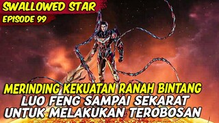 EPISODE 99 | SWALLOWED STAR | MERINDING LUO FENG SAMPAI SEKARAT UNTUK MELAKUKAN TEROBOSAN BINTANG