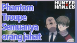 Phantom Troupe Semuanya orang jahat