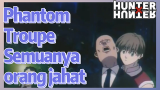 Phantom Troupe Semuanya orang jahat