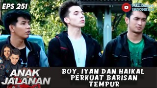 BOY, IYAN DAN HAIKAL PERKUAT BARISAN TEMPUR - ANAK JALANAN 251