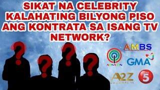 SIKAT NA CELEBRITY KALAHATING BILYONG PISO ANG KONTRATA SA ISANG TV NETWORK?