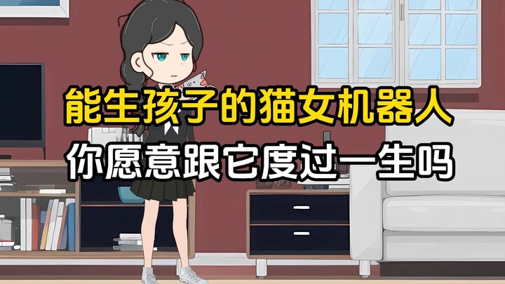 能生孩子的猫女机器人，你们愿意与它共度一生吗？