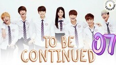 투 비 컨티뉴드 TO BE CONTINUED EP 7 ENG SUB