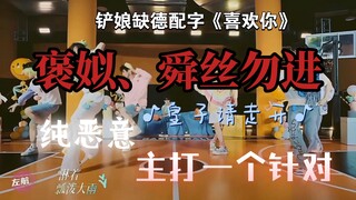 『褒姒、舜丝勿进』铲娘《喜欢你》缺德配字，纯恶意，不想看就叉走，别进来犯见