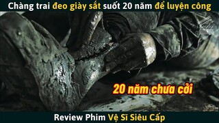 [Review Phim] Chàng Trai Đeo Đôi Giày Sắt Suốt 20 Năm Để Luyện Công