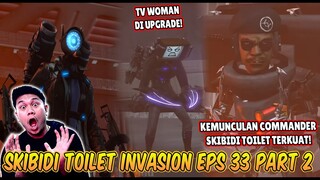 EPISODE BARU 33 PART 2 SKIBIDI TOILET INVASION! KEMUNCULAN COMMANDER SKIBIDI TOILET TERKUAT!