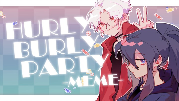 【MEME/自设oc】Hurly Burly Party