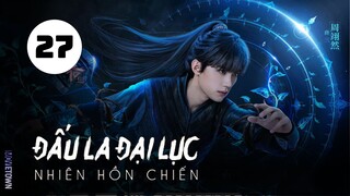 Tập 27| Đấu La Đại Lục: Nhiên Hồn Chiến - The Land of Warriors (Chu Dực Nhiên, Trương Dư Hy,...).