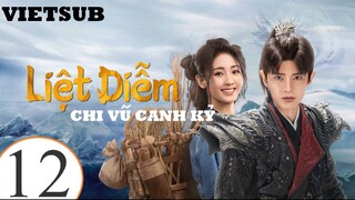 Liệt Diễm Chi Vũ Canh Kỷ - Tập 12 | Vietsub - Nhậm Gia Luân, Hình Phi