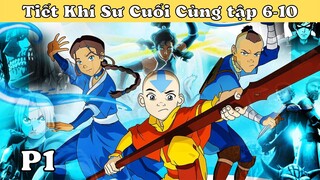 Avatar - Tiết Khí Sư Cuối Cùng |Tóm tắt tập 6-10 (P1)