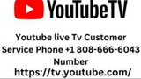 Youtube live Tv Customer Service Phone +1 808-666-6043 Number