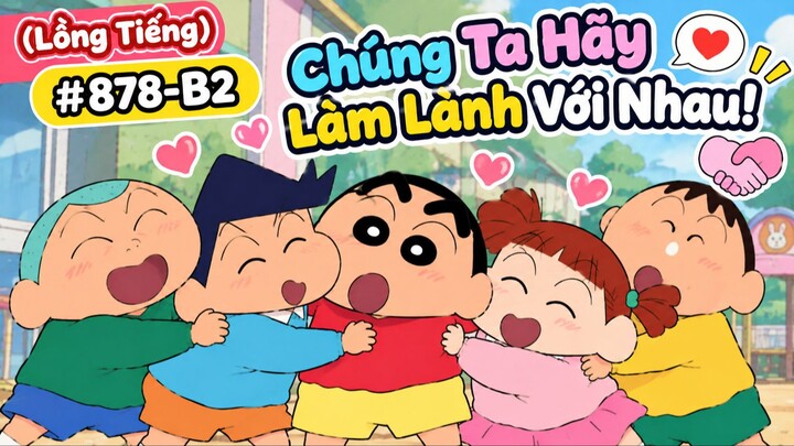 (Lồng Tiếng)🌈 SHIN CẬU BÉ BÚT CHÌ – TẬP 878-B2  💕 Chúng Ta Hãy Làm Lành Với Nhau!