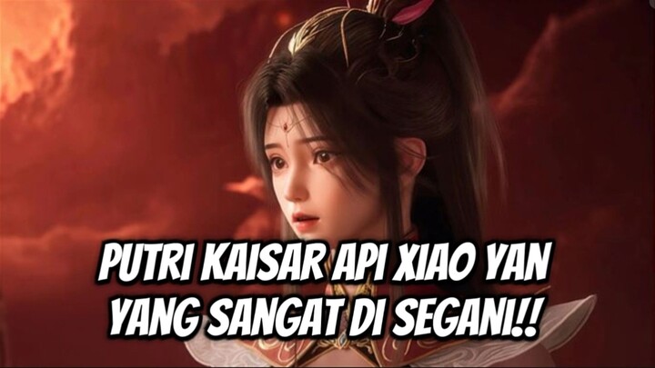 PUTRI KAISAR API XIAO YAN YANG SANGAT DI SEGANI DI DUNIA SERIBU BESAR‼️
