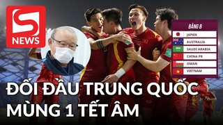 Bốc thăm vòng loại World Cup: Việt Nam sẽ gặp Trung Quốc đúng mùng 1 Tết Âm Lịch!