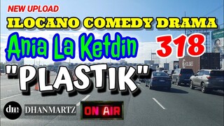 ILOCANO COMEDY DRAMA | PLASTIC | ANIA LA KETDIN 318 | NEW UPLOAD