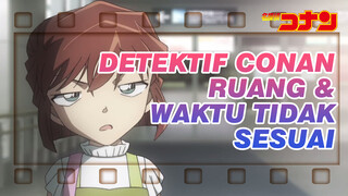 Detektif Conan
Ruang & Waktu Tidak Sesuai