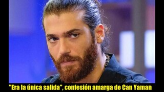 "Era la única salida", confesión amarga de Can Yaman