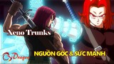 [Hồ sơ nhân vật]. Xeno Trunks – Nguồn gốc và sức mạnh #Anime