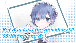 Bắt đầu lại ở thế giới khác |SP -05(Không phụ đề)