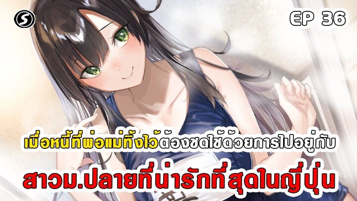 สปอยมังงะ - พระเอกติดหนี้แล้วต้องชดใช้ด้วยการไปอยู่กับสาวม.ปลายที่น่ารักที่สุดในญี่ปุ่น ตอนที่ 36