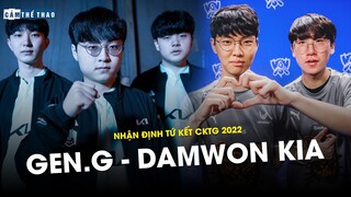 NHẬN ĐỊNH TỨ KẾT CKTG 2022 | GEN.G VS DK - NỘI CHIẾN LCK