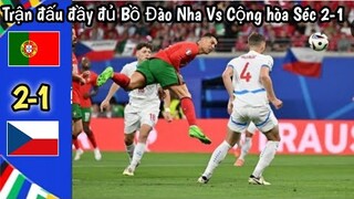 Trận đấu đầy đủ Bồ Đào Nha Vs Cộng hòa Séc 2-1 | Trận đấu Euro hôm nay