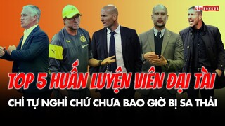 TOP 5 huấn luyện viên ĐẠI TÀI chỉ tự nghỉ chứ CHƯA BAO GIỜ BỊ SA THẢI