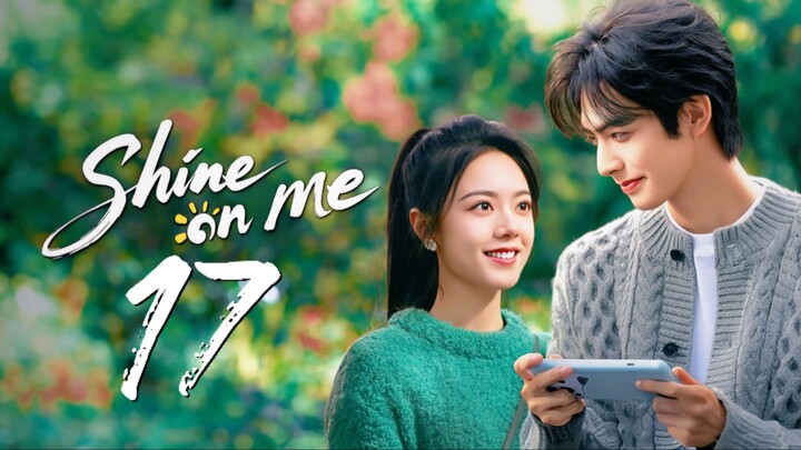 🇨🇳𝙴𝙿. 17 𝚂𝙷𝙸𝙽𝙴 𝙾𝙽 𝙼𝙴 (2025) | 𝙴𝙽𝙶 𝚂𝚄𝙱 | 𝚁𝚘𝚖𝚊𝚗𝚌𝚎/𝙳𝚛𝚊𝚖𝚊/𝙻𝚒𝚏𝚎