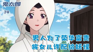 男人为了荣华富贵，将女儿许配给妖怪，却在最后关头想反悔：十四