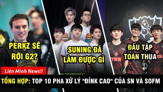 TIN GIẢI #119: 10 PHA XỬ LÝ ĐỈNH CAO CỦA SUNING VÀ SOFM | PERKZ SẼ RỜI G2 | TES ĐẤU TẬP TOÀN THUA
