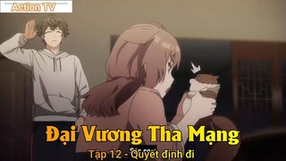 Đại Vương Tha Mạng Tập 12 - Quyết định đi