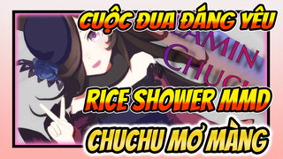 [Cuộc Đua Đáng Yêu MMD] Rice Shower - Chuchu Mơ Màng