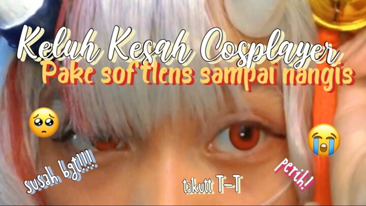 Keluh kesah jadi cosplayer || make softlens sampe nangis??