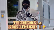 王嘉尔韩国出发LA~提前生日快乐啦!!