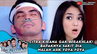 CITRA KIRANA GAK BERAKHLAK! BAPAKNYA SAKIT DIA MALAH ASIK FOYA FOYA - PUTRI YANG DITUKAR EPS 11