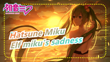 Hatsune Miku|[Silky Vedio]Elf miku's sadness_ Undefined