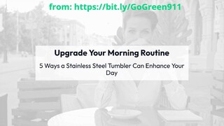 Upgrade Your Morning Routine - 5 Ways a Stainless Steel Tumbler Cup Can Enhance