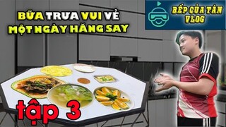 Bếp Của Tân Vlog - bữa trưa vui vẻ - Một ngày hăng say tập 3