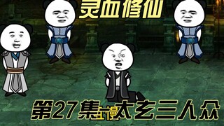 【灵血修仙】第27集，太玄三人众！