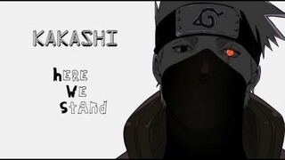 Kakashi Hatake  「AMV」- Here We Stand