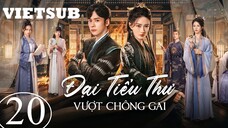 Đại Tiểu Thư Vượt Chông Gai - Tập 20 | Vietsub - Ngụy Triết Minh, Từ Lộ