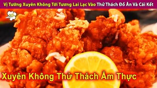 Vị Tướng Xuyên Không Tới Tương Lai Lạc Vô Thử Thách Đồ Ăn Và Cái Kết | Review Con Người Và Cuộc Sống