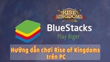 Hướng Dẫn Chơi Game Mobile Rise of Kingdoms Trên PC