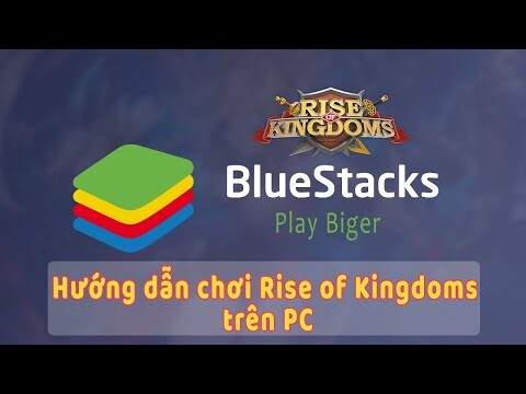 Hướng Dẫn Chơi Game Mobile Rise of Kingdoms Trên PC