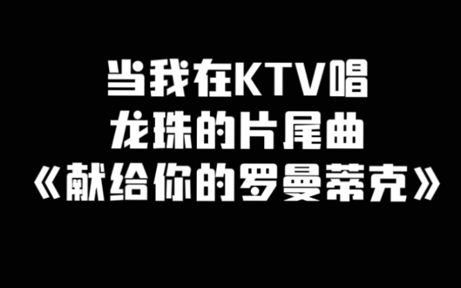 当我在ktv唱龙珠的片尾曲《献给你的罗曼蒂克》