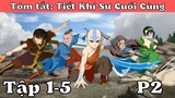 Avatar - Tiết Khí Sư Cuối Cùng |Tóm tắt tập 1-5 (P2)